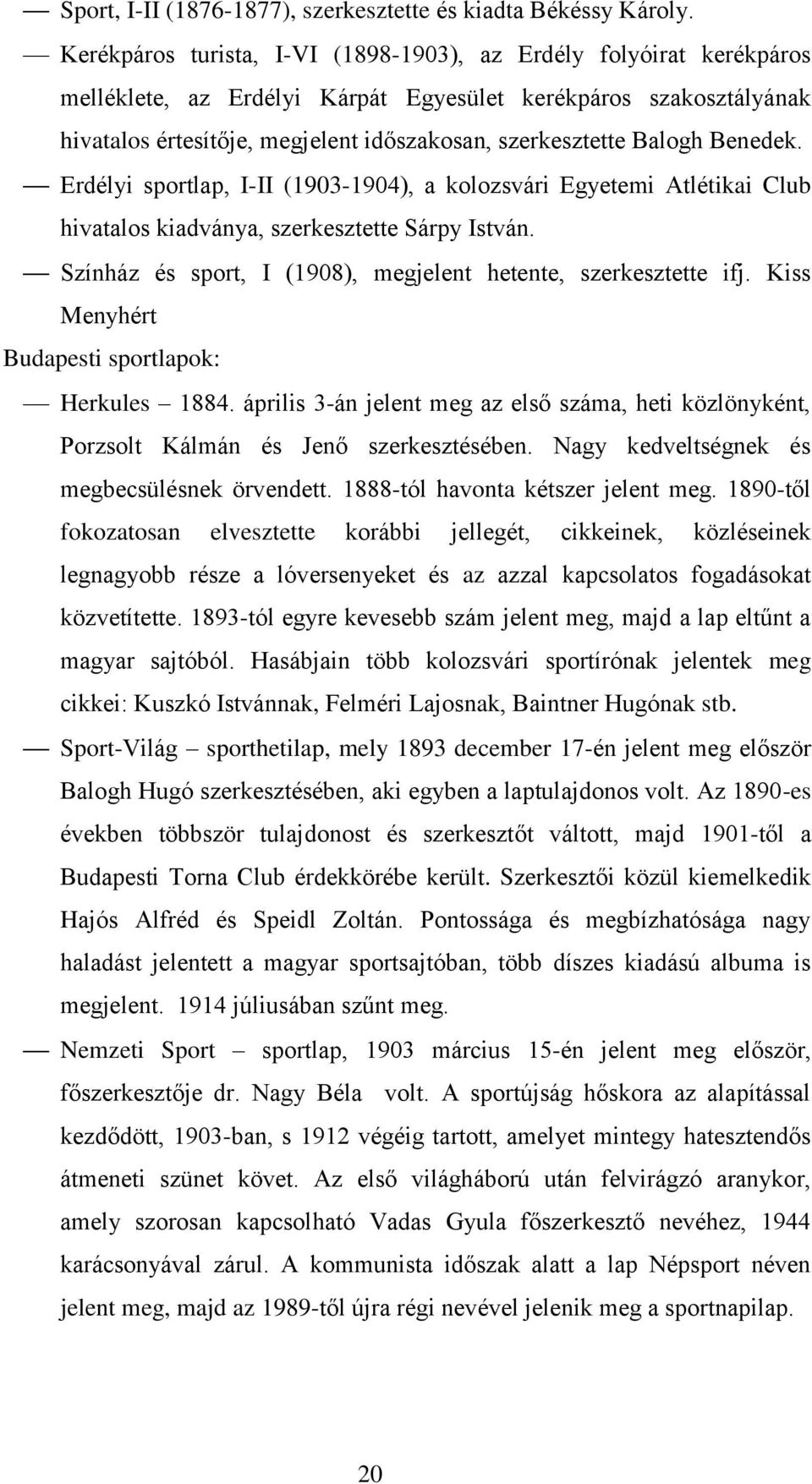 Balogh Benedek. Erdélyi sportlap, I-II (1903-1904), a kolozsvári Egyetemi Atlétikai Club hivatalos kiadványa, szerkesztette Sárpy István.