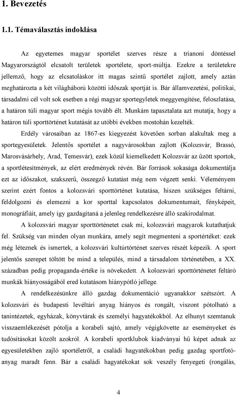 Bár államvezetési, politikai, társadalmi cél volt sok esetben a régi magyar sportegyletek meggyengítése, feloszlatása, a határon túli magyar sport mégis tovább élt.