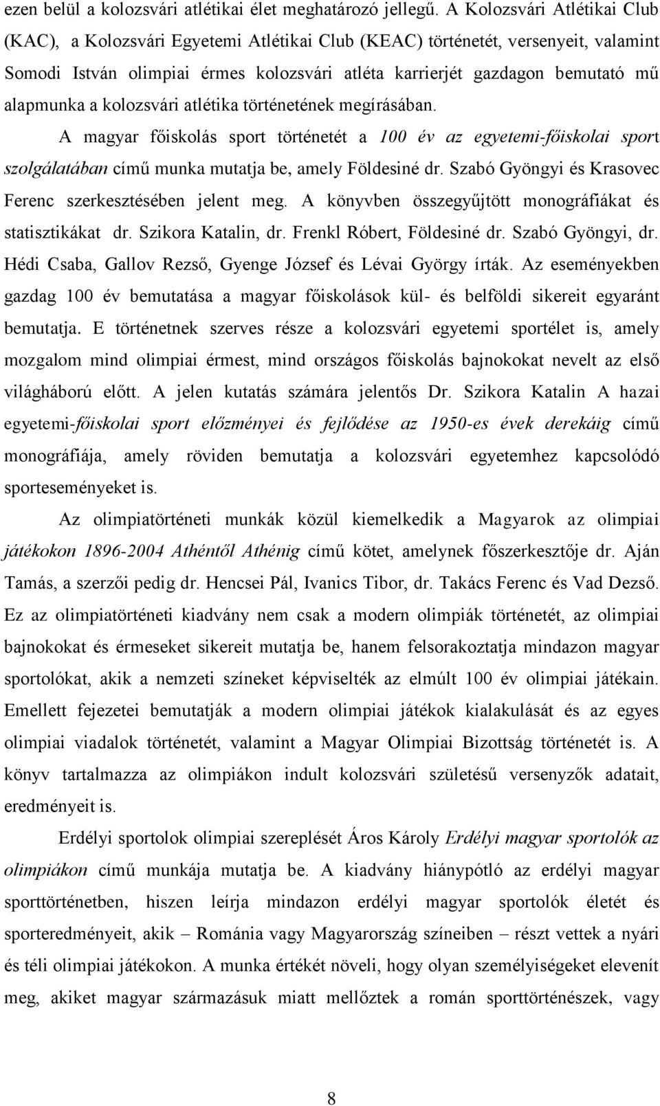 alapmunka a kolozsvári atlétika történetének megírásában. A magyar főiskolás sport történetét a 100 év az egyetemi-főiskolai sport szolgálatában című munka mutatja be, amely Földesiné dr.