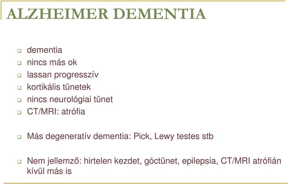 Más degeneratív dementia: Pick, Lewy testes stb Nem jellemz :