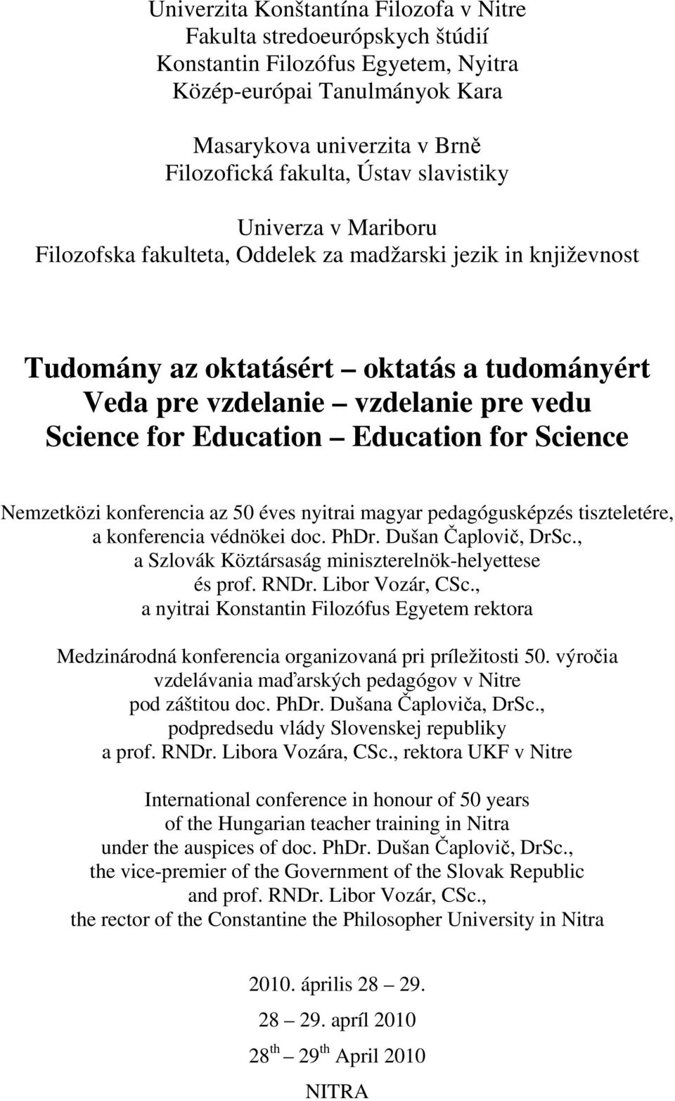 Education for Science Nemzetközi konferencia az 50 éves nyitrai magyar pedagógusképzés tiszteletére, a konferencia védnökei doc. PhDr. Dušan Čaplovič, DrSc.