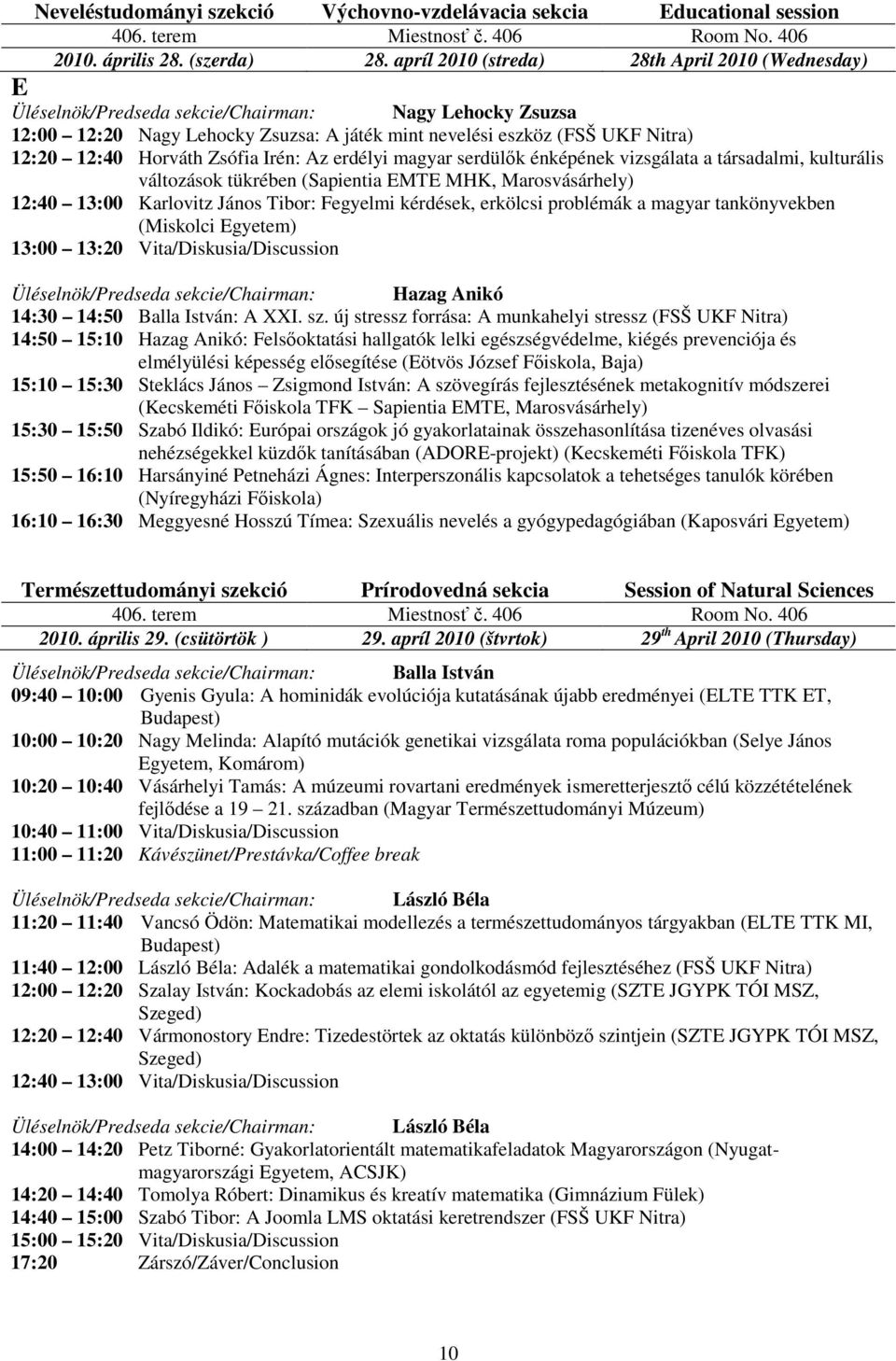 Irén: Az erdélyi magyar serdülık énképének vizsgálata a társadalmi, kulturális változások tükrében (Sapientia EMTE MHK, Marosvásárhely) 12:40 13:00 Karlovitz János Tibor: Fegyelmi kérdések, erkölcsi