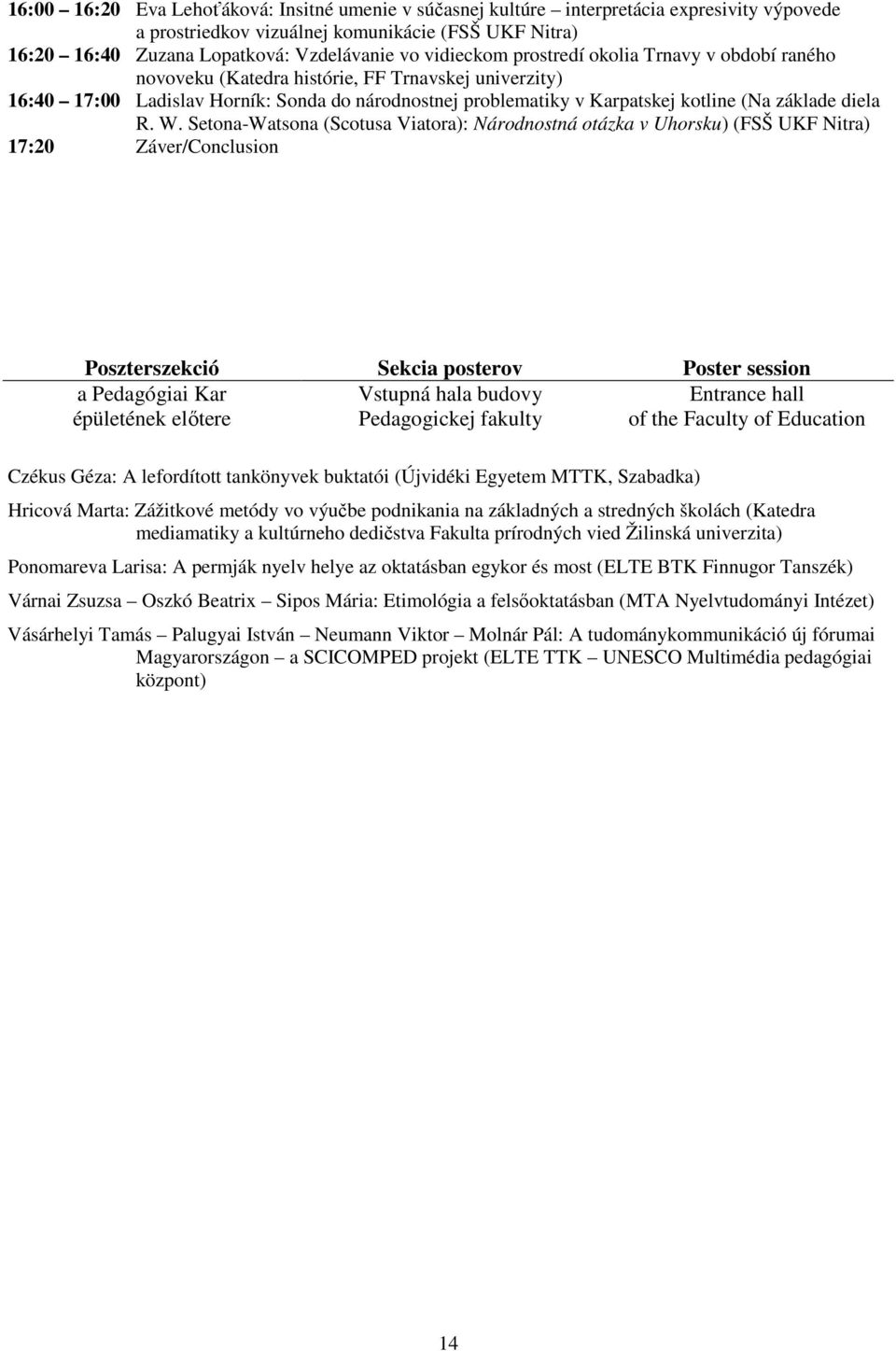 W. Setona-Watsona (Scotusa Viatora): Národnostná otázka v Uhorsku) (FSŠ ) 17:20 Záver/Conclusion Poszterszekció Sekcia posterov Poster session a Pedagógiai Kar Vstupná hala budovy Entrance hall