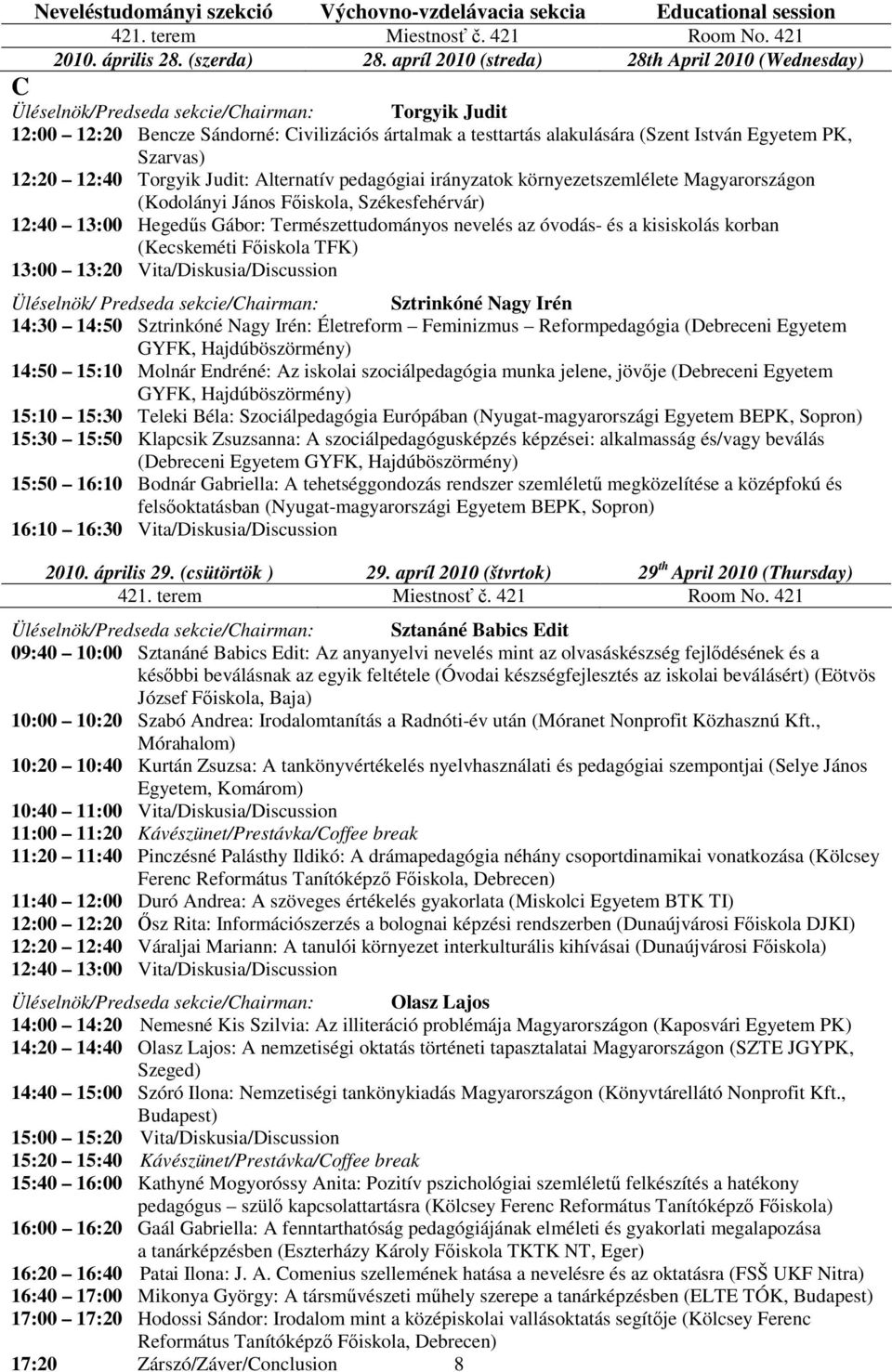 Szarvas) 12:20 12:40 Torgyik Judit: Alternatív pedagógiai irányzatok környezetszemlélete Magyarországon (Kodolányi János Fıiskola, Székesfehérvár) 12:40 13:00 Hegedős Gábor: Természettudományos