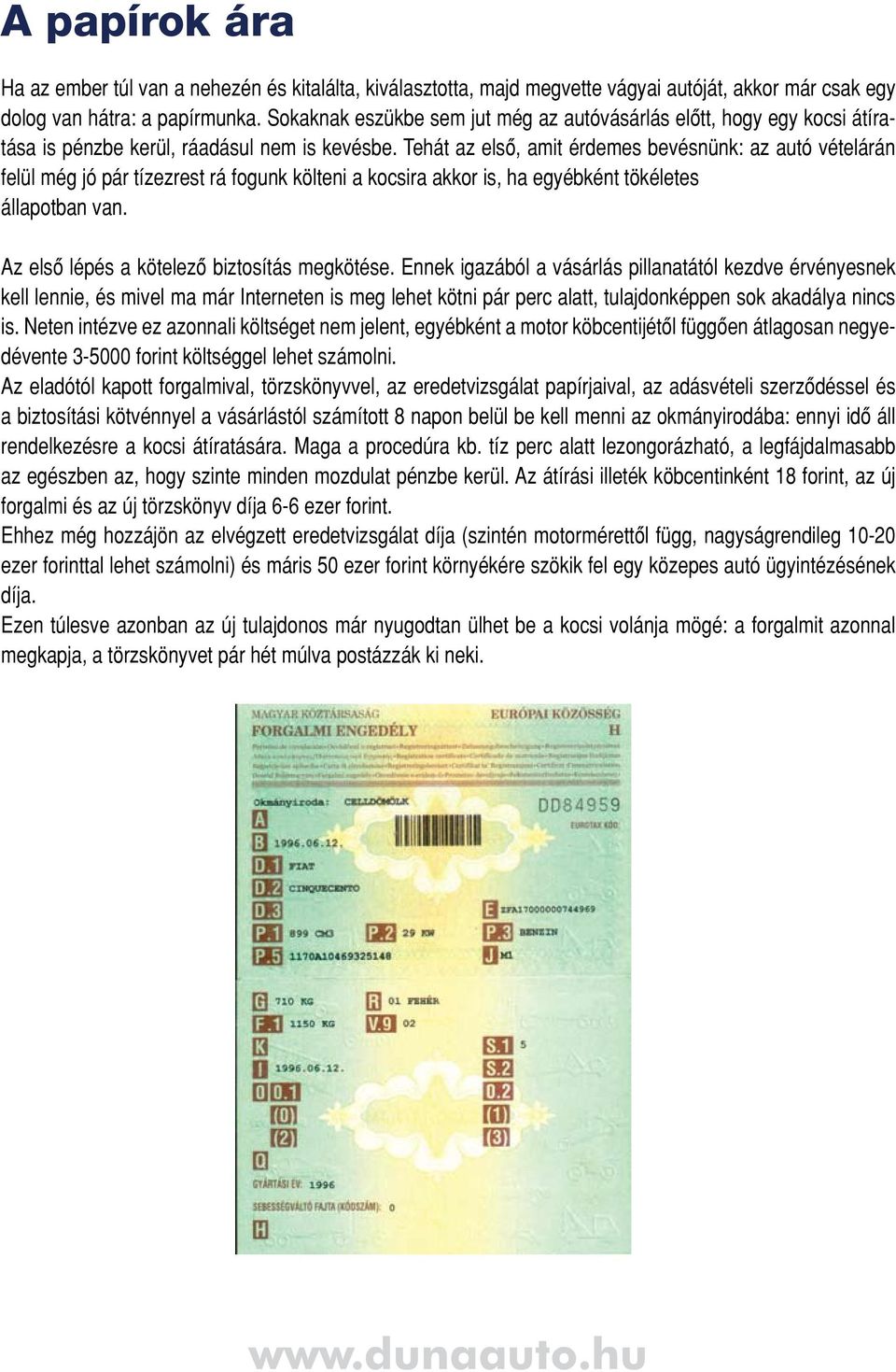 Tehát az elsô, amit érdemes bevésnünk: az autó vételárán felül még jó pár tízezrest rá fogunk költeni a kocsira akkor is, ha egyébként tökéletes állapotban van.