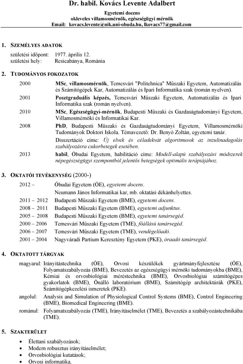 TUDOMÁNYOS FOKOZATOK 2000 MSc, villamosmérnök, Temesvári "Politehnica" Műszaki Egyetem, Automatizálás és Számítógépek Kar, Automatizálás és Ipari Informatika szak (román nyelven).