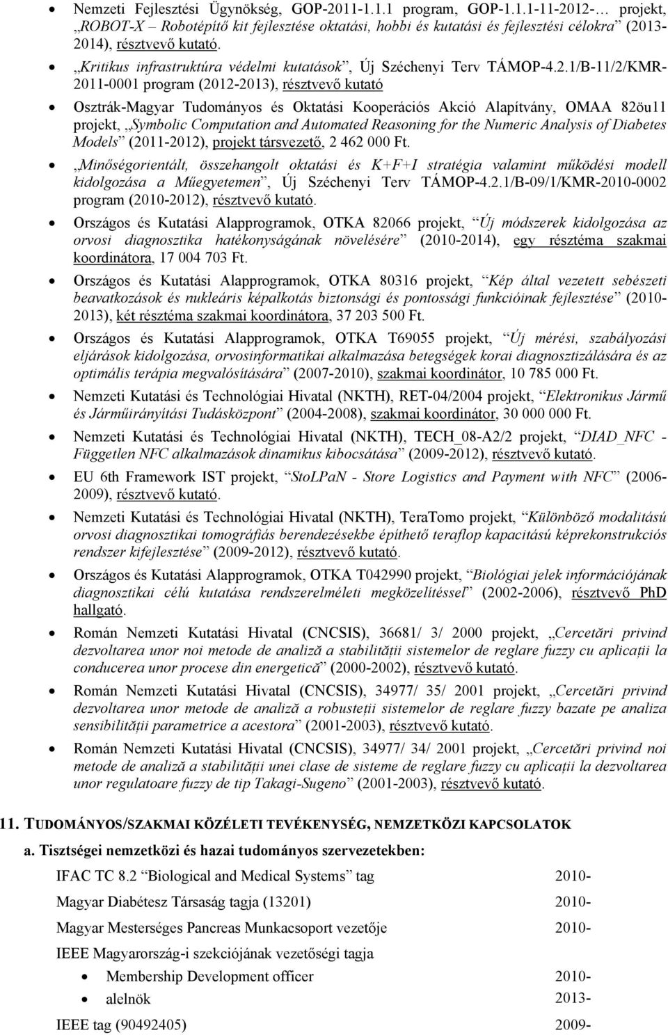 1/B-11/2/KMR- 2011-0001 program (2012-2013), résztvevő kutató Osztrák-Magyar Tudományos és Oktatási Kooperációs Akció Alapítvány, OMAA 82öu11 projekt, Symbolic Computation and Automated Reasoning for