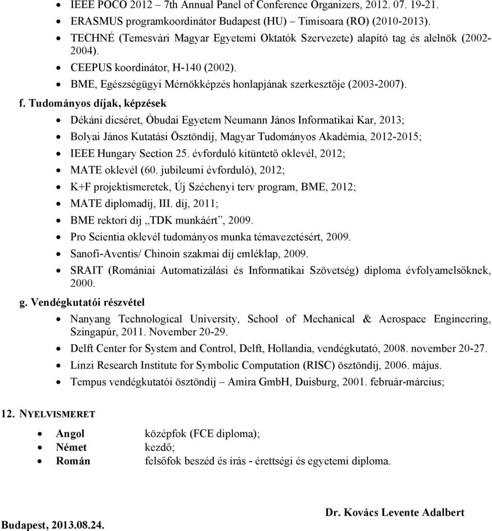 Tudományos díjak, képzések Dékáni dicséret, Óbudai Egyetem Neumann János Informatikai Kar, 2013; Bolyai János Kutatási Ösztöndíj, Magyar Tudományos Akadémia, 2012-2015; IEEE Hungary Section 25.
