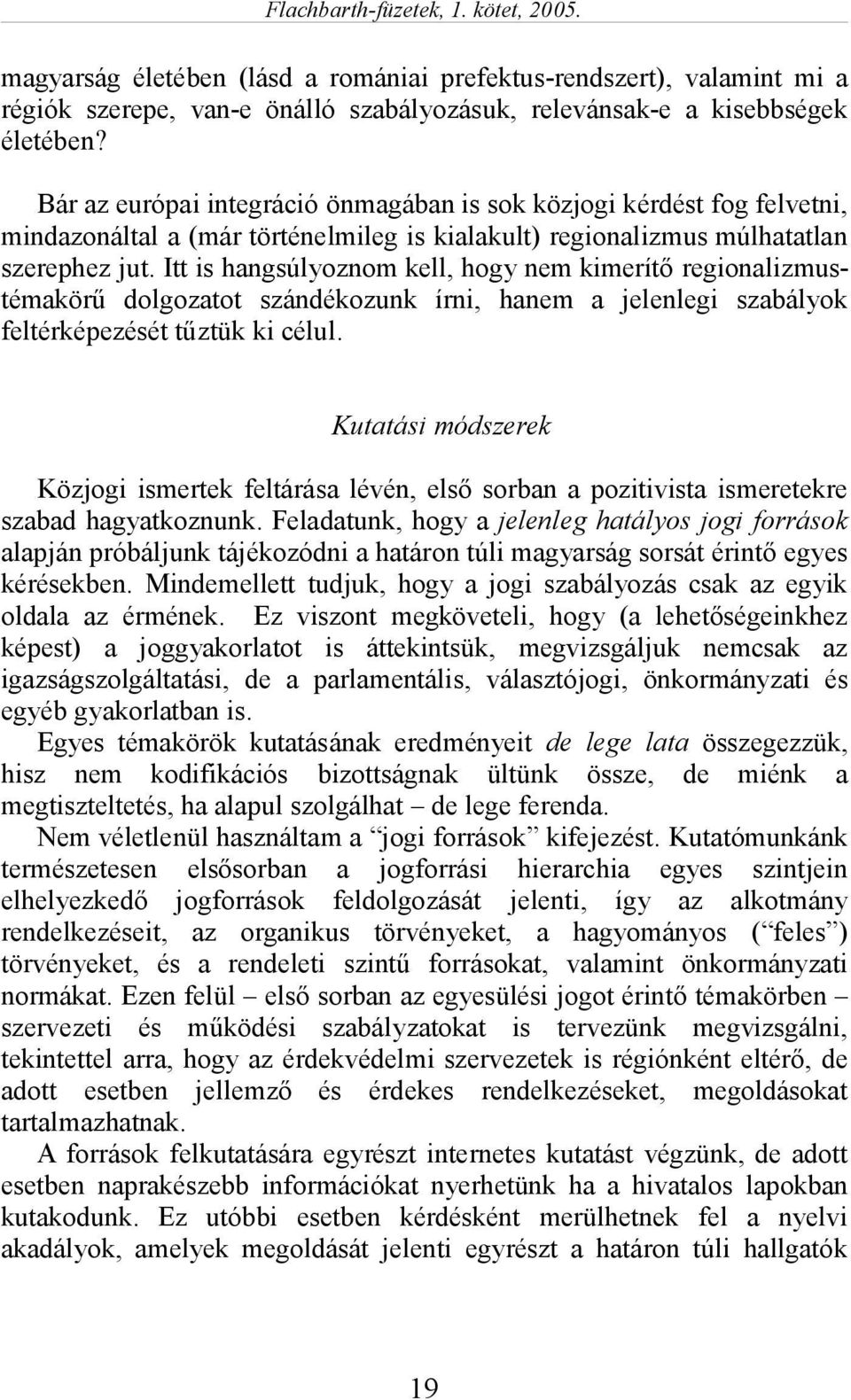 Itt is hangsúlyoznom kell, hogy nem kimerítő regionalizmustémakörű dolgozatot szándékozunk írni, hanem a jelenlegi szabályok feltérképezését tűztük ki célul.