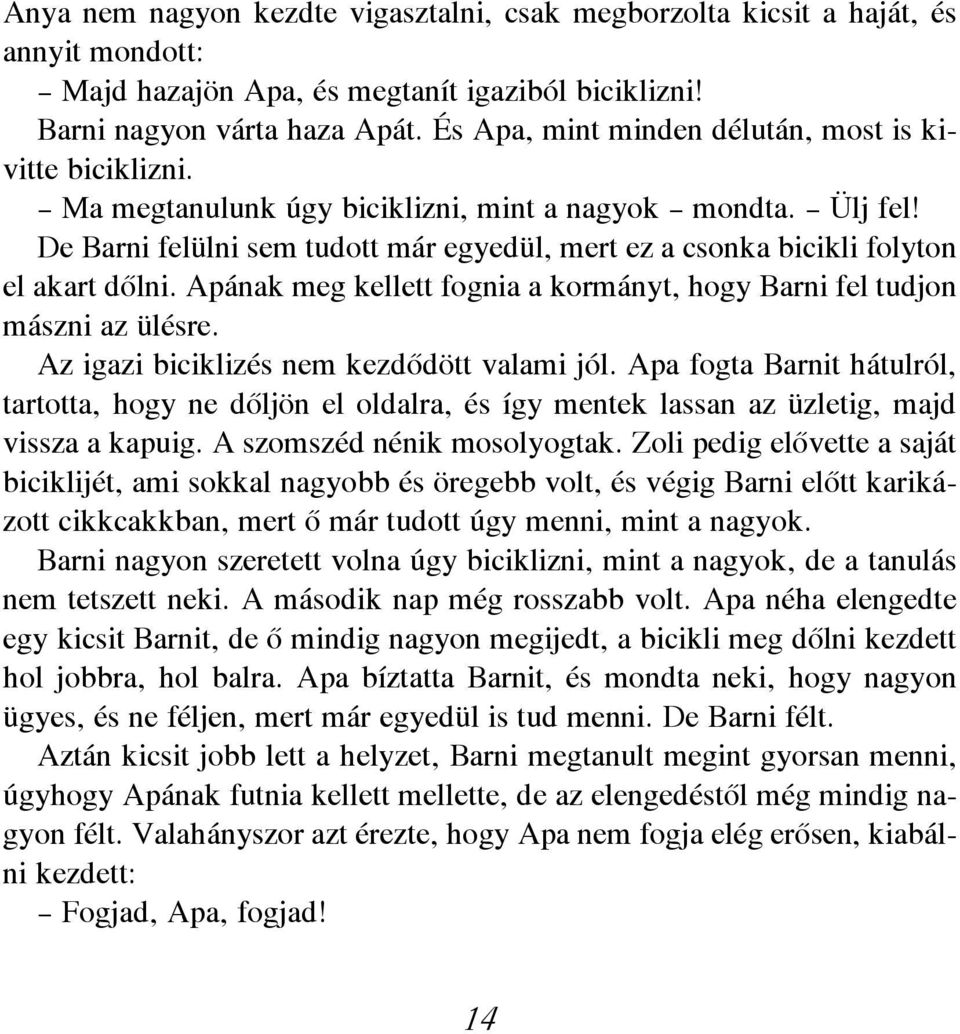 De Barni fe lül ni sem tu dott már egye dül, mert ez a cson ka bi cik li foly ton el akart dõl ni. apá nak meg kel lett fog nia a kor mányt, hogy Barni fel tud jon mász ni az ülés re.