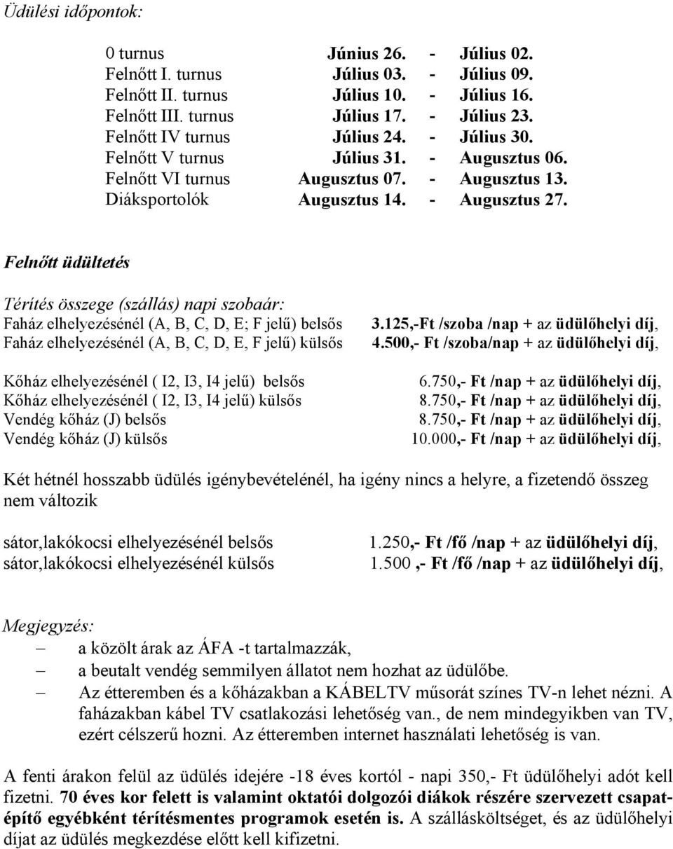 Felnőtt üdültetés Térítés összege (szállás) napi szobaár: Faház elhelyezésénél (A, B, C, D, E; F jelű) belsős Faház elhelyezésénél (A, B, C, D, E, F jelű) külsős Kőház elhelyezésénél ( I2, I3, I4