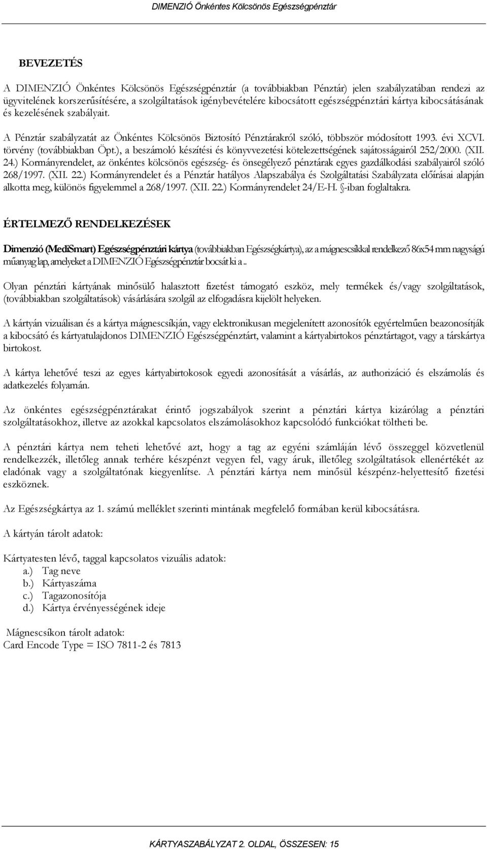 törvény (továbbiakban Öpt.), a beszámoló készítési és könyvvezetési kötelezettségének sajátosságairól 252/2000. (XII. 24.