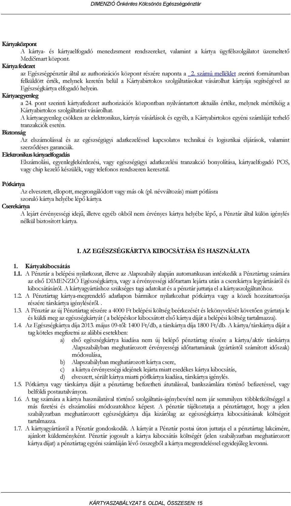 számú melléklet szerinti formátumban felküldött érték, melynek keretén belül a Kártyabirtokos szolgáltatásokat vásárolhat kártyája segítségével az Egészségkártya elfogadó helyein. Kártyaegyenleg a 24.