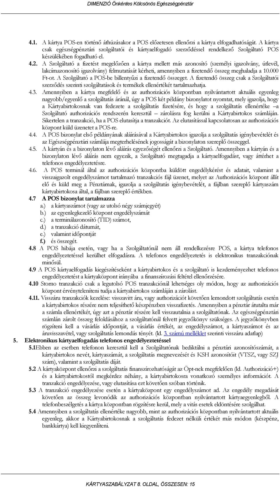 A Szolgáltató a fizetést megelőzően a kártya mellett más azonosító (személyi igazolvány, útlevél, lakcímazonosító igazolvány) felmutatását kérheti, amennyiben a fizetendő összeg meghaladja a 10.