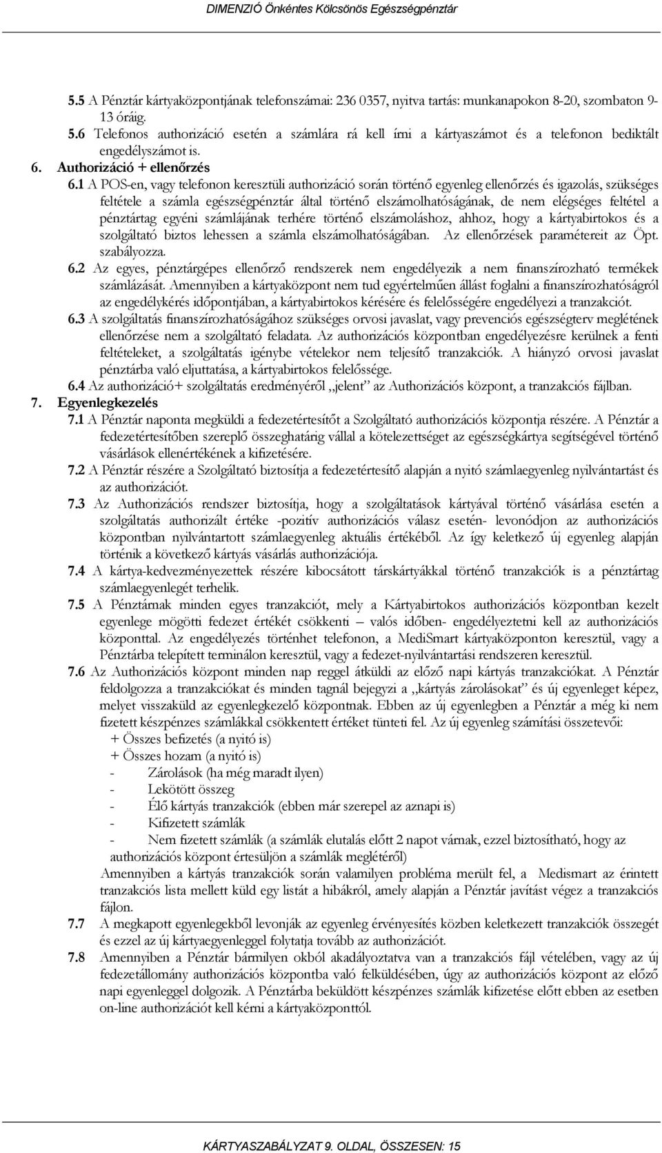 1 A POS-en, vagy telefonon keresztüli authorizáció során történő egyenleg ellenőrzés és igazolás, szükséges feltétele a számla egészségpénztár által történő elszámolhatóságának, de nem elégséges