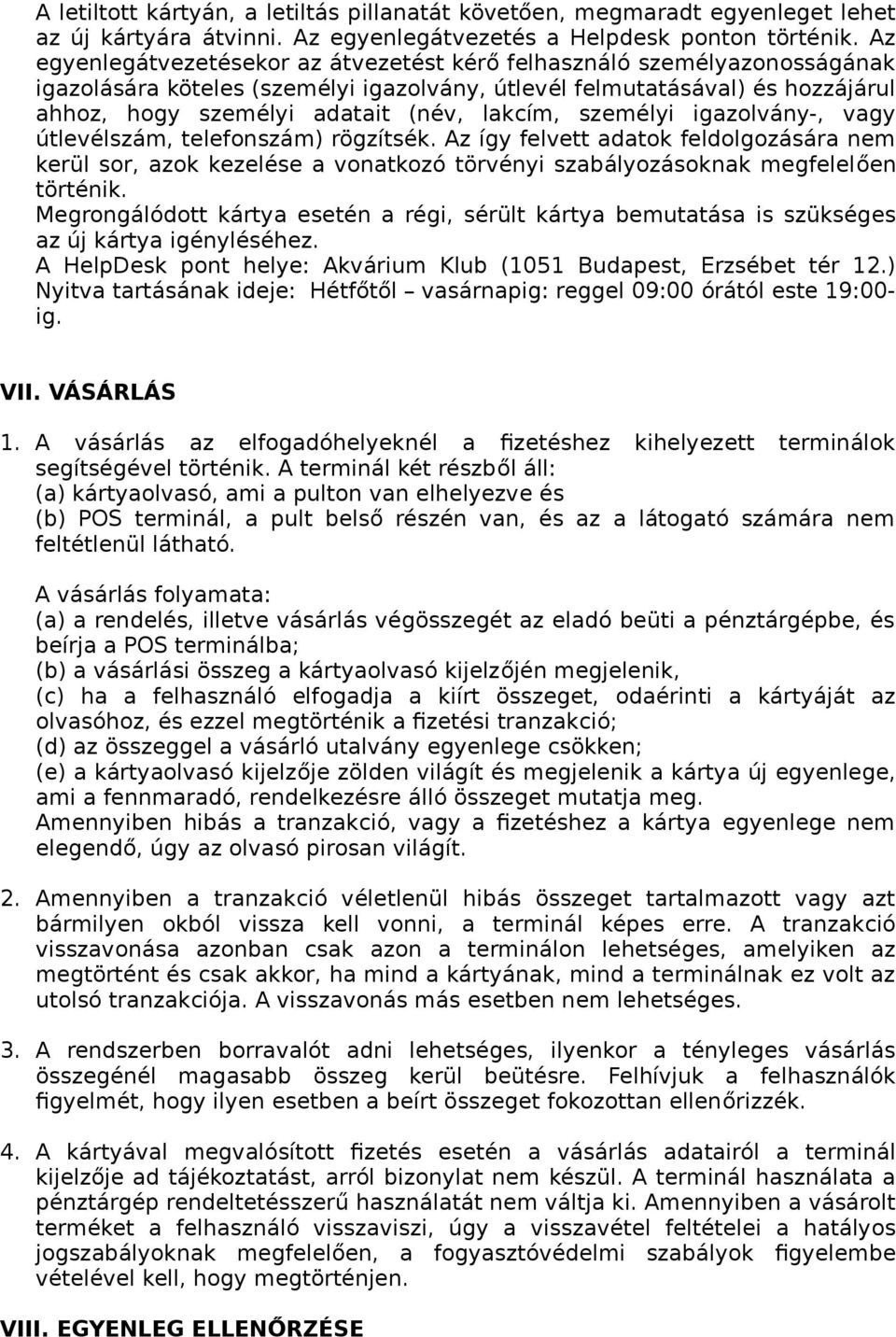 személyi igazolvány-, vagy útlevélszám, telefonszám) rögzítsék. Az így felvett adatok feldolgozására nem kerül sor, azok kezelése a vonatkozó törvényi szabályozásoknak megfelelően történik.