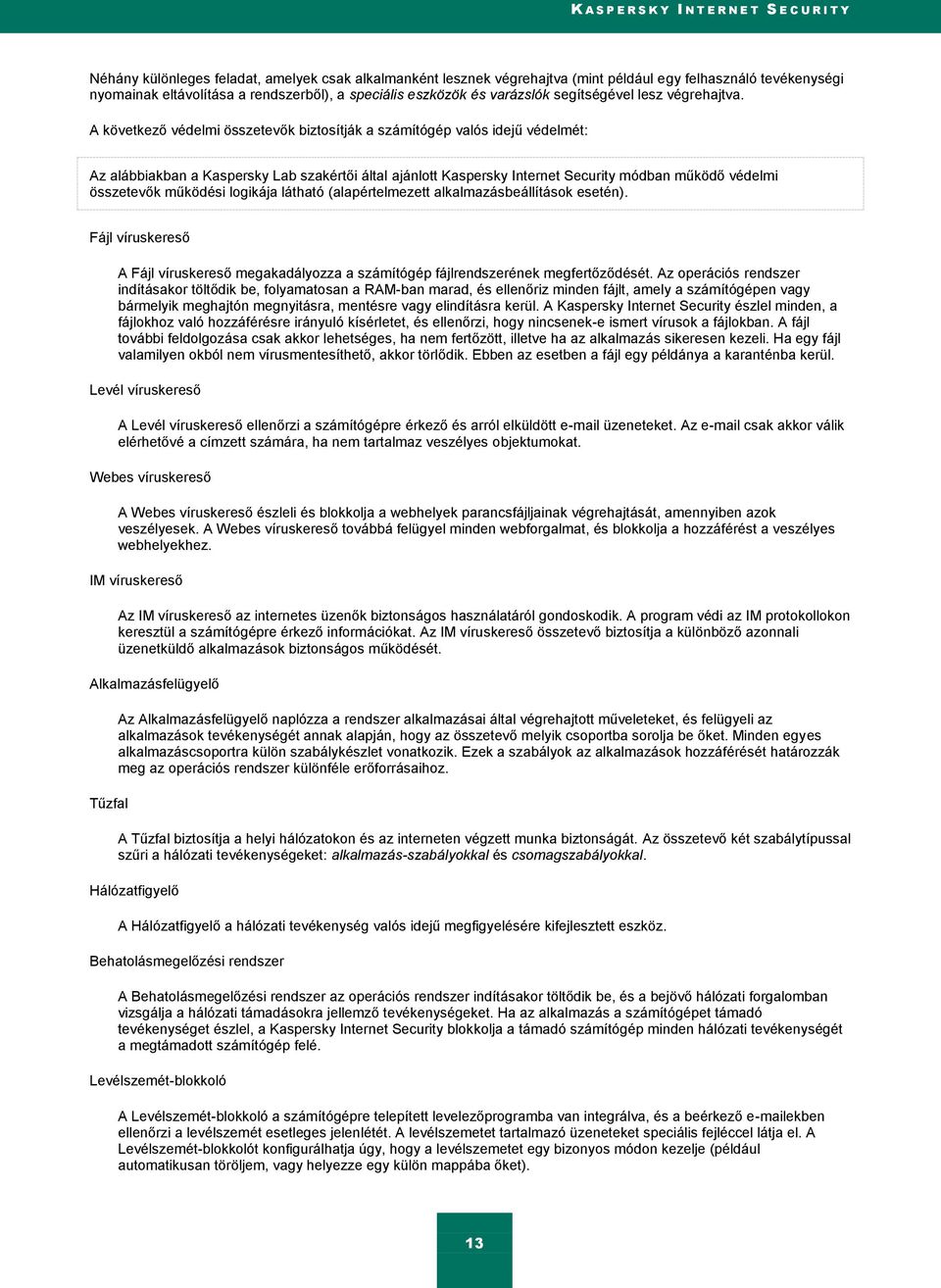 A következő védelmi összetevők biztosítják a számítógép valós idejű védelmét: Az alábbiakban a Kaspersky Lab szakértői által ajánlott Kaspersky Internet Security módban működő védelmi összetevők