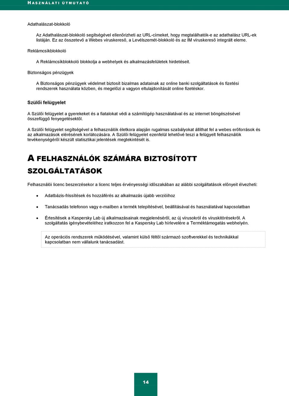 Biztonságos pénzügyek A Biztonságos pénzügyek védelmet biztosít bizalmas adatainak az online banki szolgáltatások és fizetési rendszerek használata közben, és megelőzi a vagyon eltulajdonítását