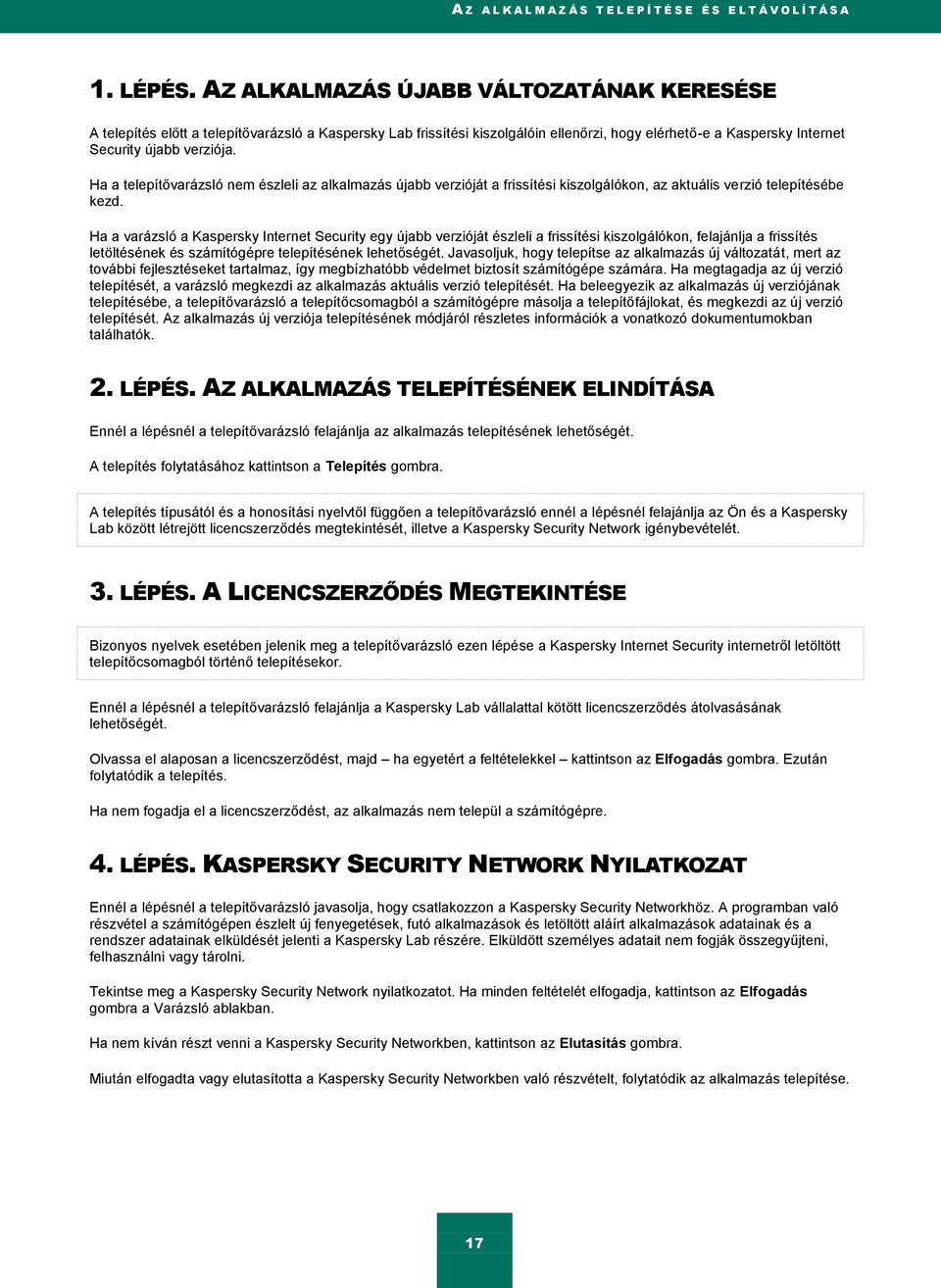 Ha a telepítővarázsló nem észleli az alkalmazás újabb verzióját a frissítési kiszolgálókon, az aktuális verzió telepítésébe kezd.