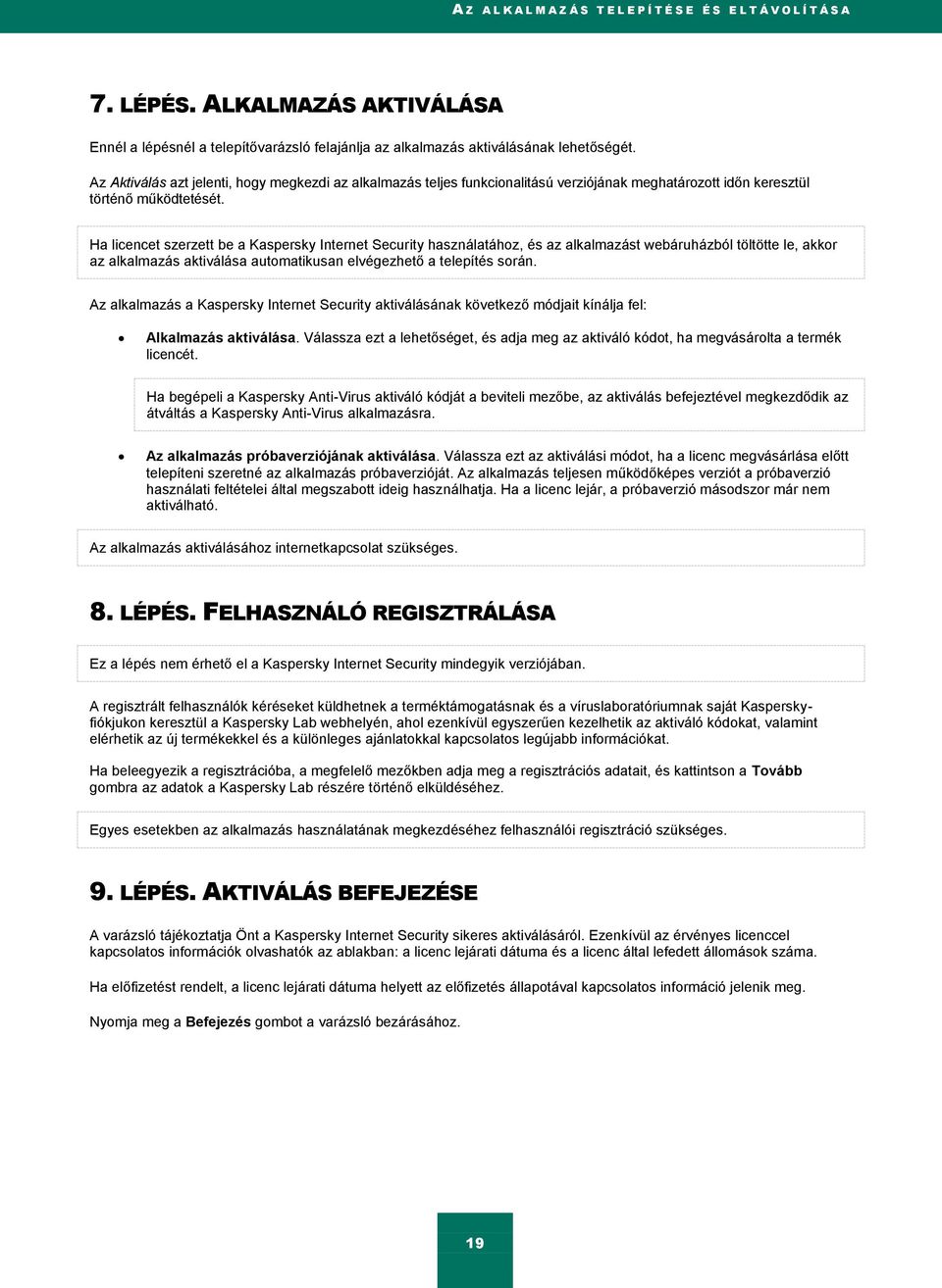 Ha licencet szerzett be a Kaspersky Internet Security használatához, és az alkalmazást webáruházból töltötte le, akkor az alkalmazás aktiválása automatikusan elvégezhető a telepítés során.