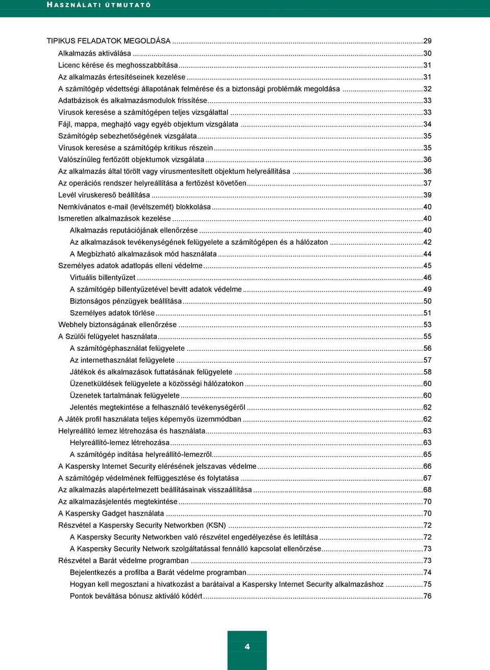 .. 33 Fájl, mappa, meghajtó vagy egyéb objektum vizsgálata... 34 Számítógép sebezhetőségének vizsgálata... 35 Vírusok keresése a számítógép kritikus részein.