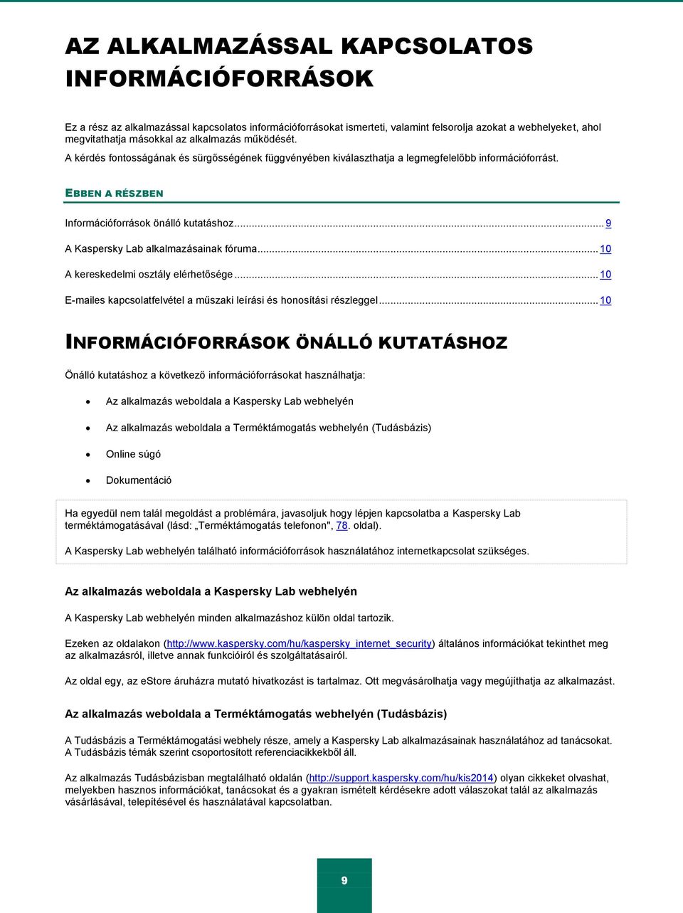 .. 9 A Kaspersky Lab alkalmazásainak fóruma... 10 A kereskedelmi osztály elérhetősége... 10 E-mailes kapcsolatfelvétel a műszaki leírási és honosítási részleggel.