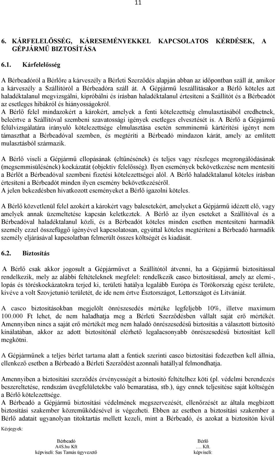 A felel mindazokért a károkért, amelyek a fenti kötelezettség elmulasztásából eredhetnek, beleértve a Szállítóval szembeni szavatossági igények esetleges elvesztését is.