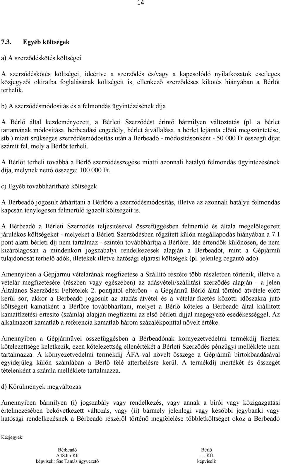 szerződéses kikötés hiányában a t terhelik. b) A szerződésmódosítás és a felmondás ügyintézésének díja A által kezdeményezett, a Bérleti Szerződést érintő bármilyen változtatás (pl.