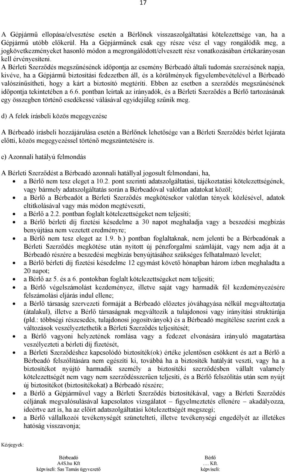 A Bérleti Szerződés megszűnésének időpontja az esemény általi tudomás szerzésének napja, kivéve, ha a Gépjármű biztosítási fedezetben áll, és a körülmények figyelembevételével a valószínűsítheti,