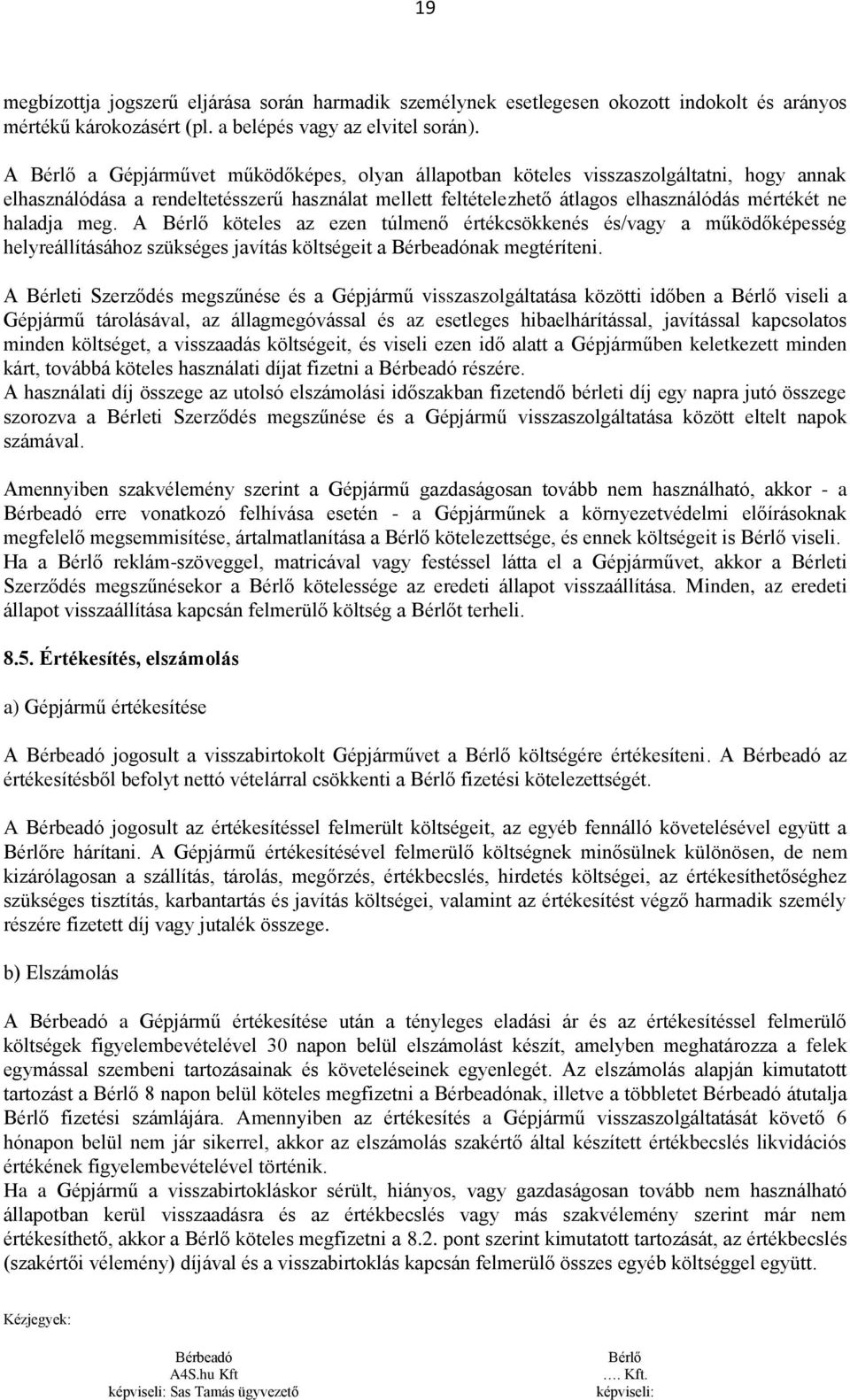 A köteles az ezen túlmenő értékcsökkenés és/vagy a működőképesség helyreállításához szükséges javítás költségeit a nak megtéríteni.