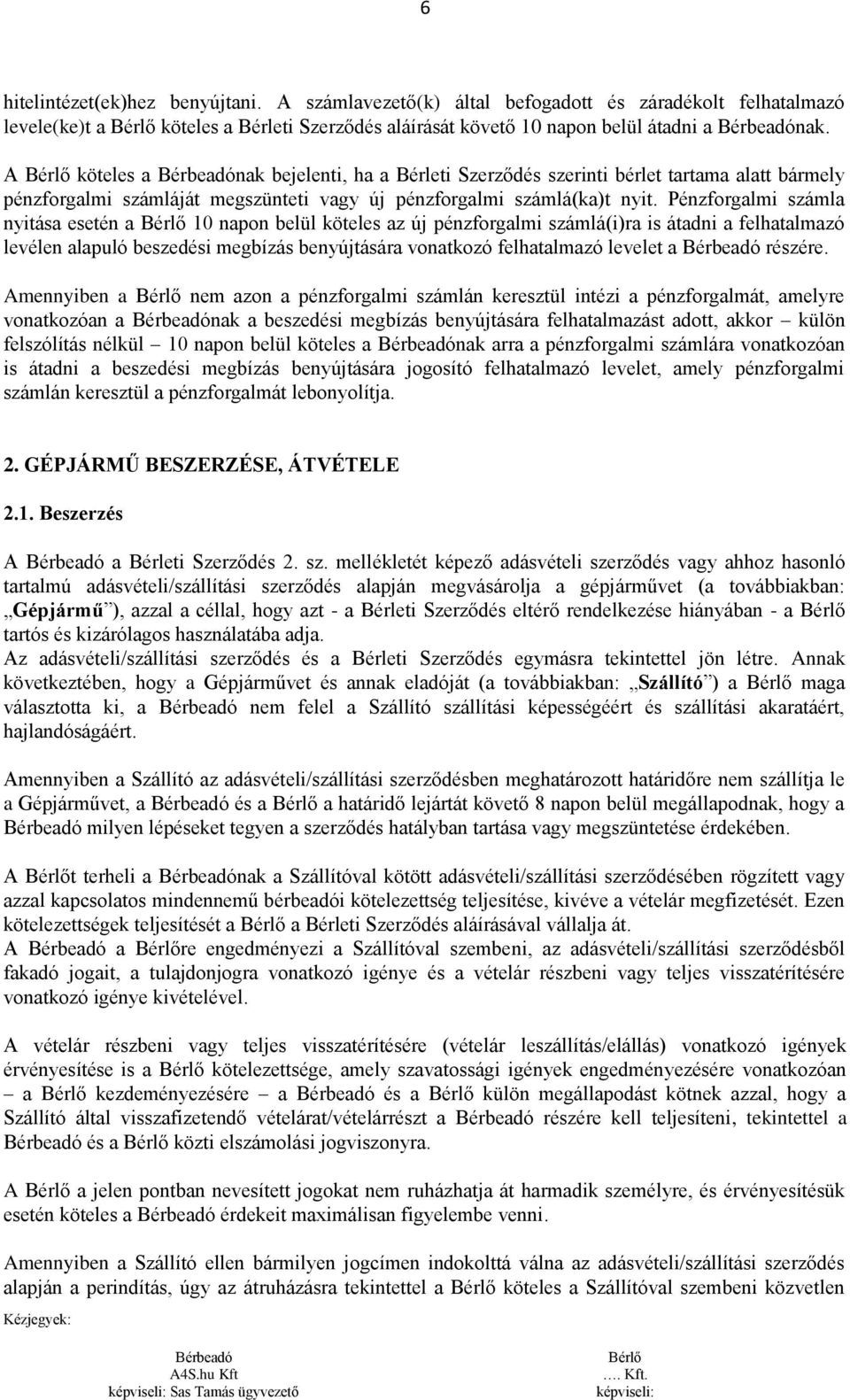 Pénzforgalmi számla nyitása esetén a 10 napon belül köteles az új pénzforgalmi számlá(i)ra is átadni a felhatalmazó levélen alapuló beszedési megbízás benyújtására vonatkozó felhatalmazó levelet a