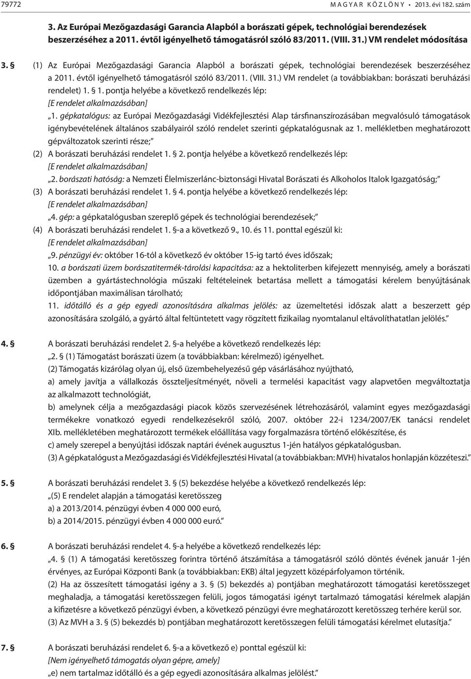 évtől igényelhető támogatásról szóló 83/2011. (VIII. 31.) VM rendelet (a továbbiakban: borászati beruházási rendelet) 1. 1. pontja helyébe a következő rendelkezés lép: [E rendelet alkalmazásában] 1.