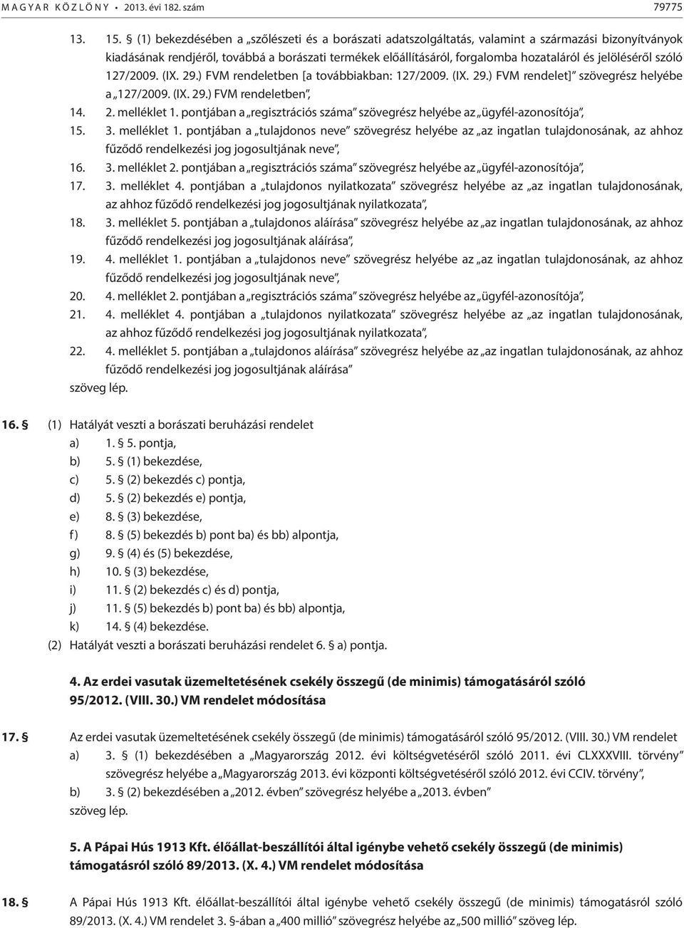 jelöléséről szóló 127/2009. (IX. 29.) FVM rendeletben [a továbbiakban: 127/2009. (IX. 29.) FVM rendelet] szövegrész helyébe a 127/2009. (IX. 29.) FVM rendeletben, 14. 2. melléklet 1.