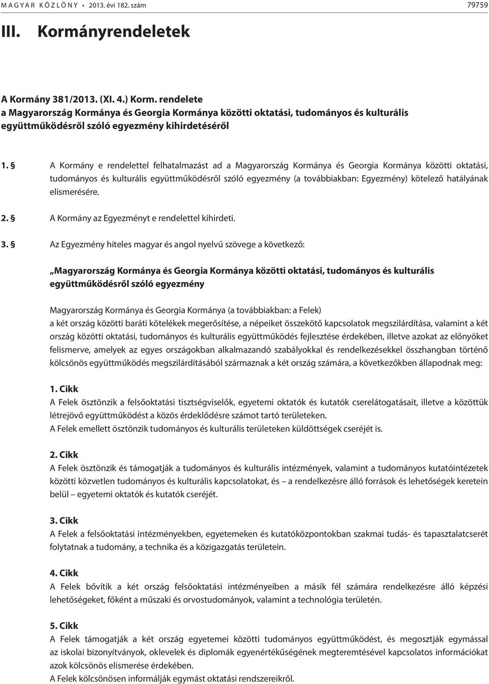 A Kormány e rendelettel felhatalmazást ad a Magyarország Kormánya és Georgia Kormánya közötti oktatási, tudományos és kulturális együttműködésről szóló egyezmény (a továbbiakban: Egyezmény) kötelező