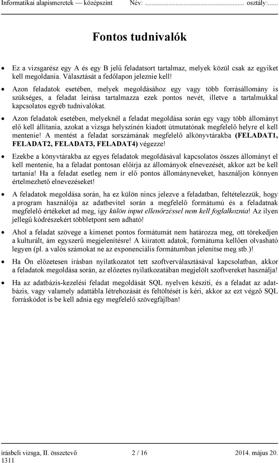 Azon feladatok esetében, melyeknél a feladat megoldása során egy vagy több állományt elő kell állítania, azokat a vizsga helyszínén kiadott útmutatónak megfelelő helyre el kell mentenie!