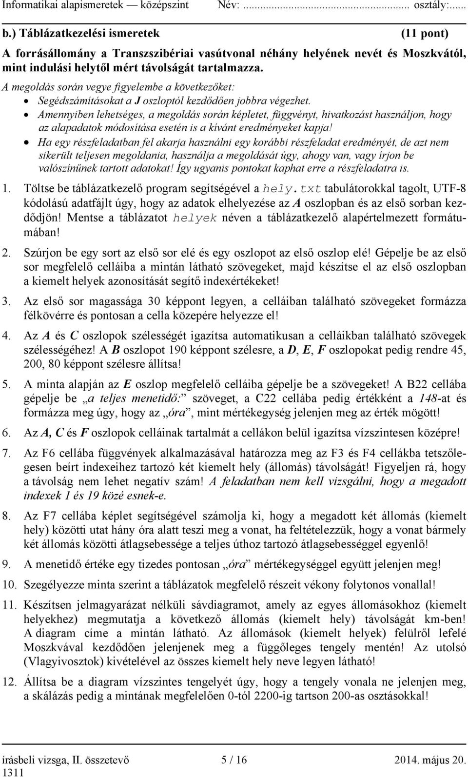 Amennyiben lehetséges, a megoldás során képletet, függvényt, hivatkozást használjon, hogy az alapadatok módosítása esetén is a kívánt eredményeket kapja!