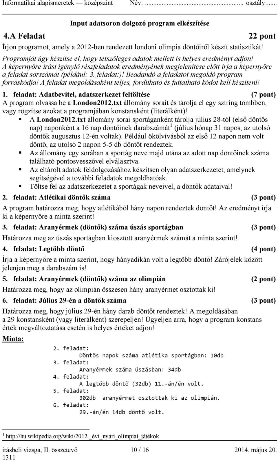 A képernyőre írást igénylő részfeladatok eredményének megjelenítése előtt írja a képernyőre a feladat sorszámát (például: 3. feladat:)! Beadandó a feladatot megoldó program forráskódja!