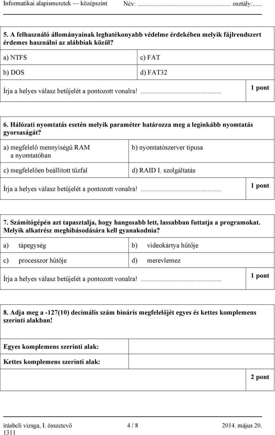 a) megfelelő mennyiségű RAM a nyomtatóban b) nyomtatószerver típusa c) megfelelően beállított tűzfal d) RAID I. szolgáltatás Írja a helyes válasz betűjelét a pontozott vonalra!... 1 pont 7.