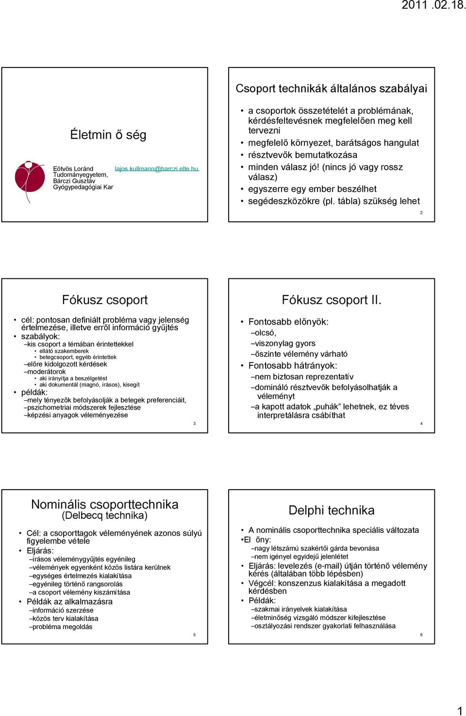 bemutatkozása minden válasz jó! (nincs jó vagy rossz válasz) egyszerre egy ember beszélhet segédeszközökre (pl. tábla) szükség lehet 2 Fókusz csoport Fókusz csoport II.