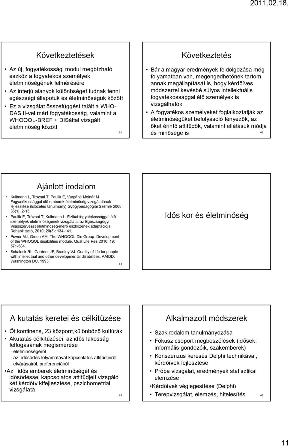 folyamatban van, megengedhetőnek tartom annak megállapítását is, hogy kérdőíves módszerrel kevésbé súlyos intellektuális fogyatékossággal élő személyek is vizsgálhatók A fogyatékos személyeket