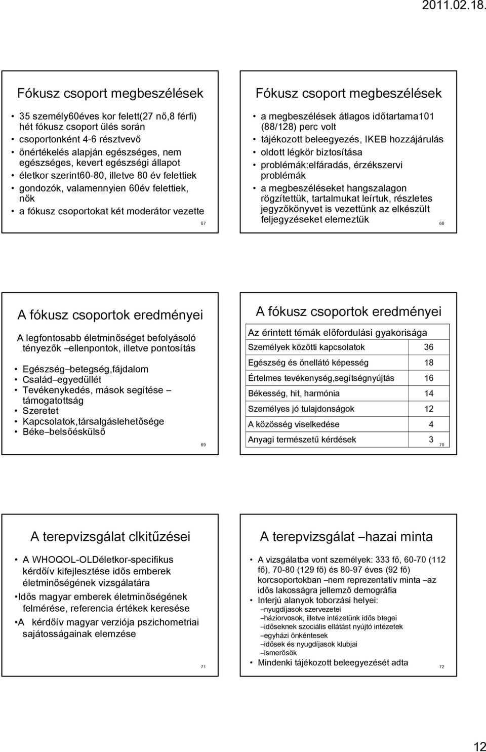 időtartama101 (88/128) perc volt tájékozott beleegyezés, IKEB hozzájárulás oldott légkör biztosítása problémák:elfáradás, érzékszervi problémák a megbeszéléseket hangszalagon rögzítettük, tartalmukat