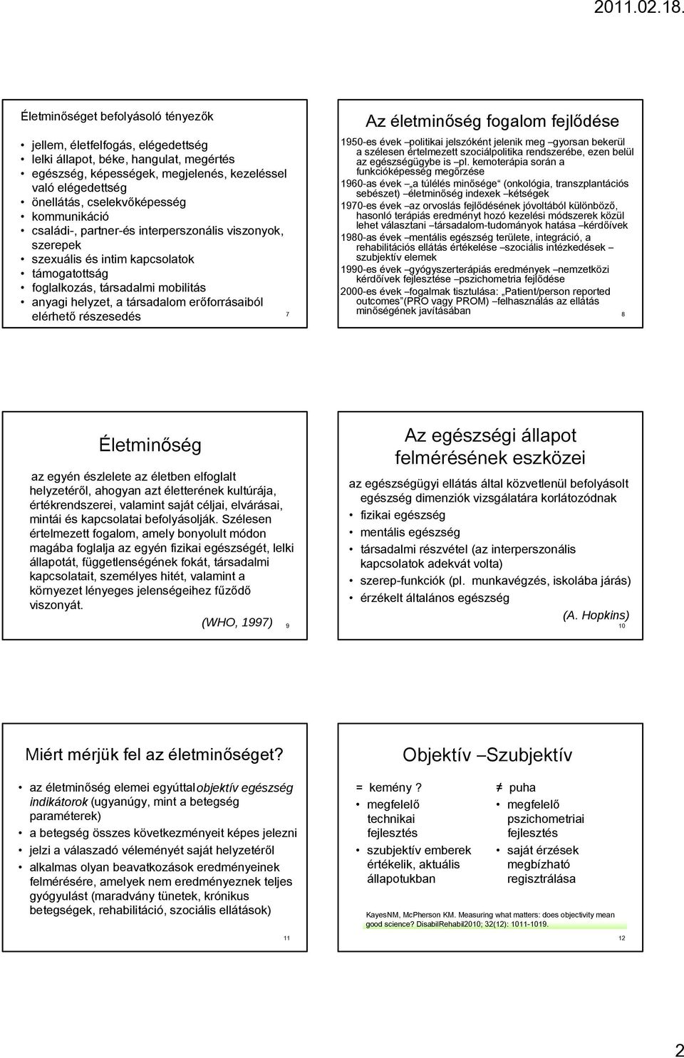 erőforrásaiból elérhető részesedés 7 Az életminőség fogalom fejlődése 1950-es évek politikai jelszóként jelenik meg gyorsan bekerül a szélesen értelmezett szociálpolitika rendszerébe, ezen belül az