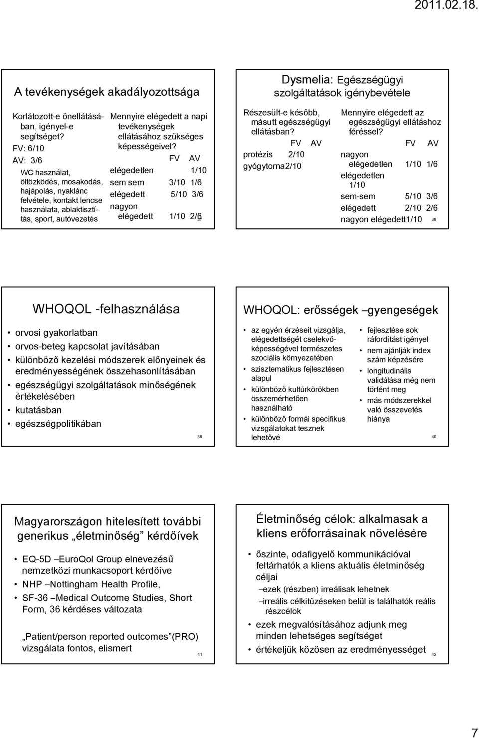 szükséges képességeivel? FV AV elégedetlen 1/10 sem sem 3/10 1/6 elégedett 5/10 3/6 nagyon elégedett 1/10 2/6 37 Részesült-e később, másutt egészségügyi ellátásban?