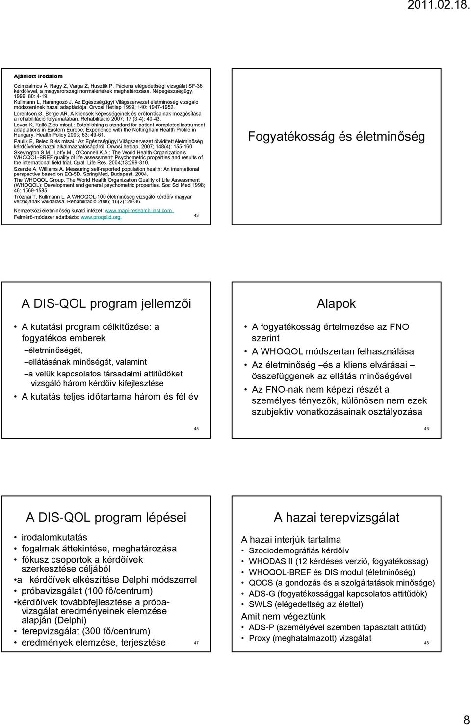 A kliensek képességeinek és erőforrásainak mozgósítása a rehabilitáció folyamatában. Rehabilitáció 2007; 17 (3-4): 40-43. Lovas K, Kalló Z és mtsai.