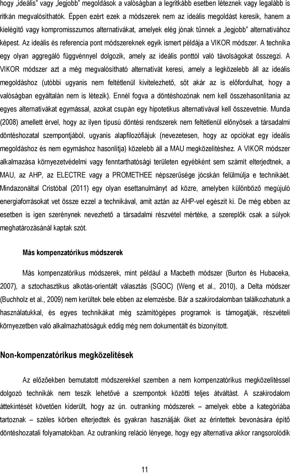 Az ideális és referencia pont módszereknek egyik ismert példája a VIKOR módszer. A technika egy olyan aggregáló függvénnyel dolgozik, amely az ideális ponttól való távolságokat összegzi.