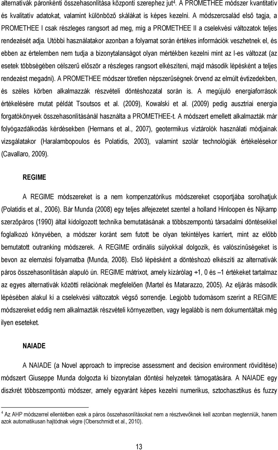 Utóbbi használatakor azonban a folyamat során értékes információk veszhetnek el, és ebben az értelemben nem tudja a bizonytalanságot olyan mértékben kezelni mint az I-es változat (az esetek