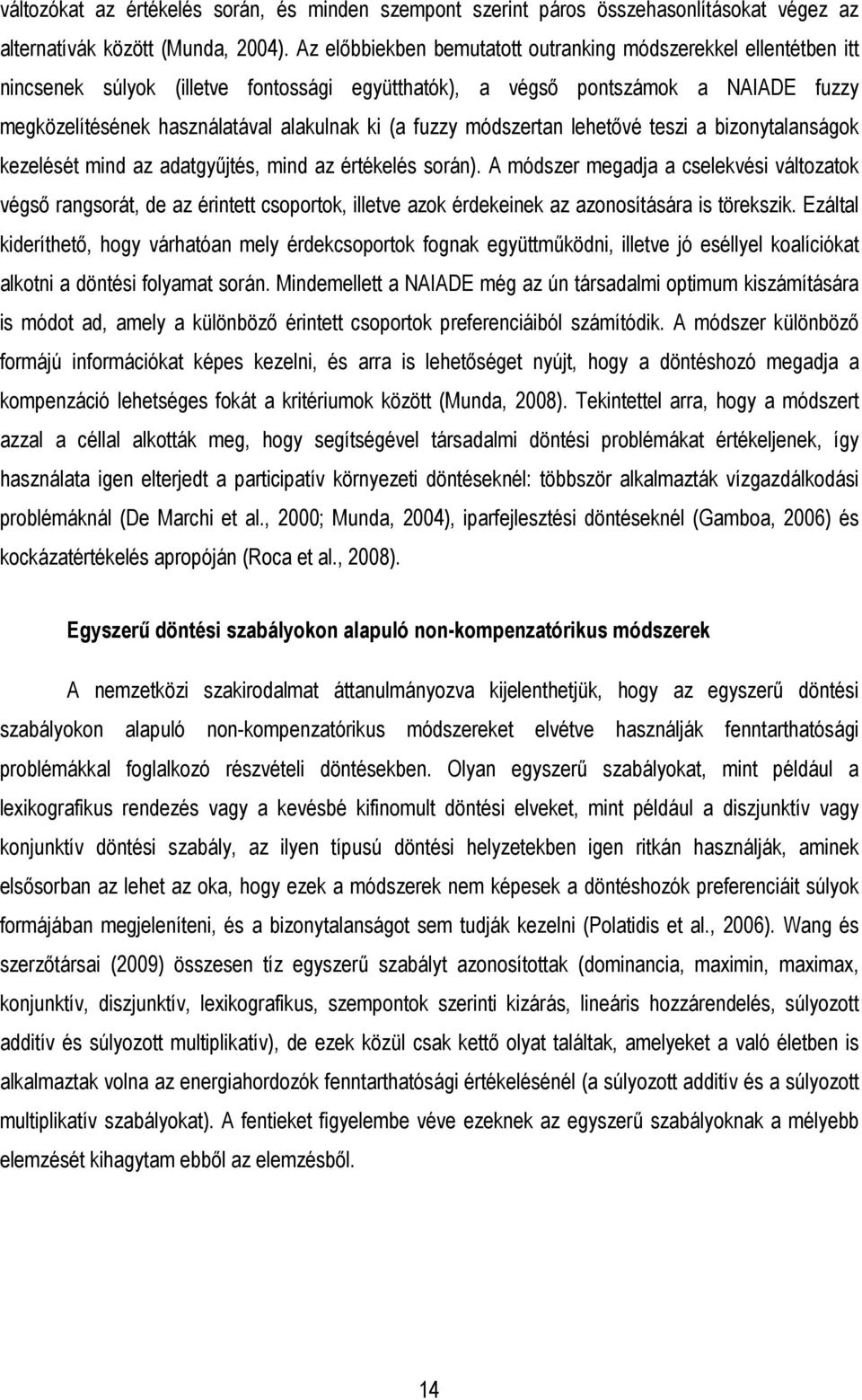 fuzzy módszertan lehetıvé teszi a bizonytalanságok kezelését mind az adatgyőjtés, mind az értékelés során).