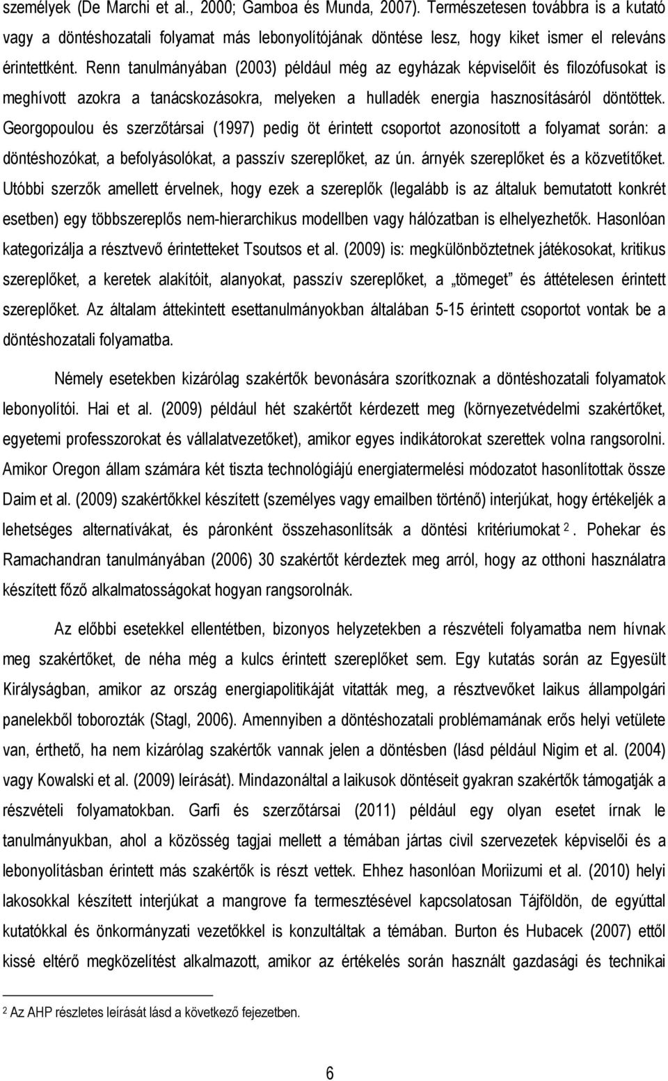 Renn tanulmányában (2003) például még az egyházak képviselıit és filozófusokat is meghívott azokra a tanácskozásokra, melyeken a hulladék energia hasznosításáról döntöttek.