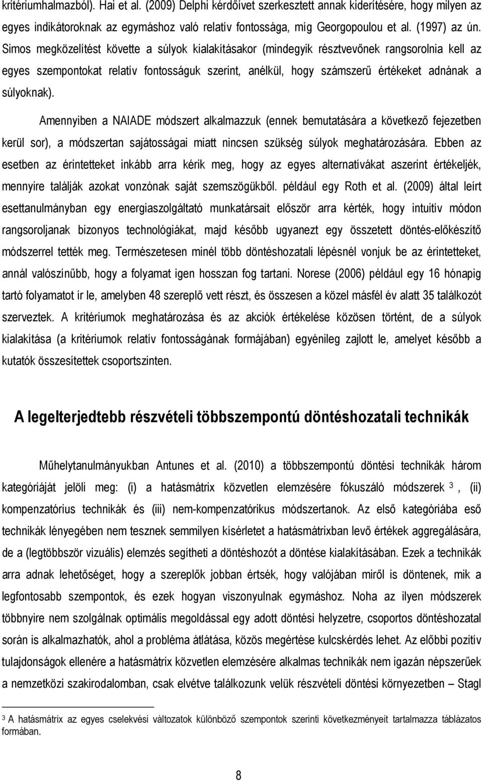 Amennyiben a NAIADE módszert alkalmazzuk (ennek bemutatására a következı fejezetben kerül sor), a módszertan sajátosságai miatt nincsen szükség súlyok meghatározására.