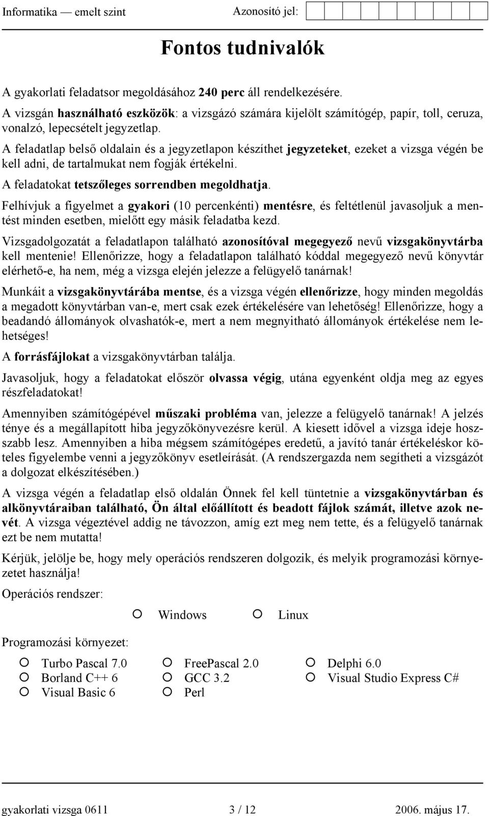 A feladatlap belső oldalain és a jegyzetlapon készíthet jegyzeteket, ezeket a vizsga végén be kell adni, de tartalmukat nem fogják értékelni. A feladatokat tetszőleges sorrendben megoldhatja.